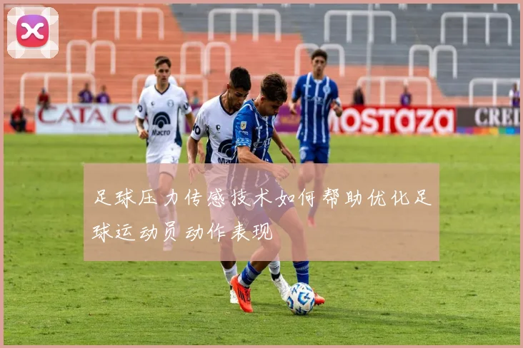 足球压力传感技术如何帮助优化足球运动员动作表现